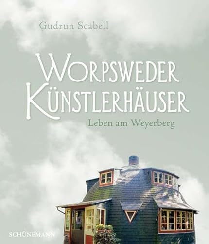 Worpsweder Künstlerhäuser: Leben am Weyerberg von Schuenemann C.E.